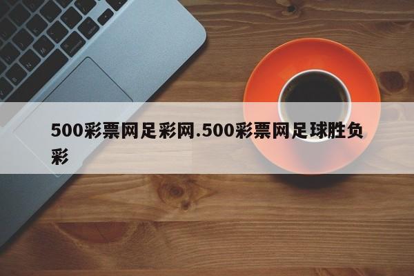 500彩票网足彩网.500彩票网足球胜负彩